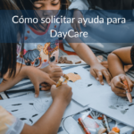 Cómo Solicitar Ayuda para Daycare